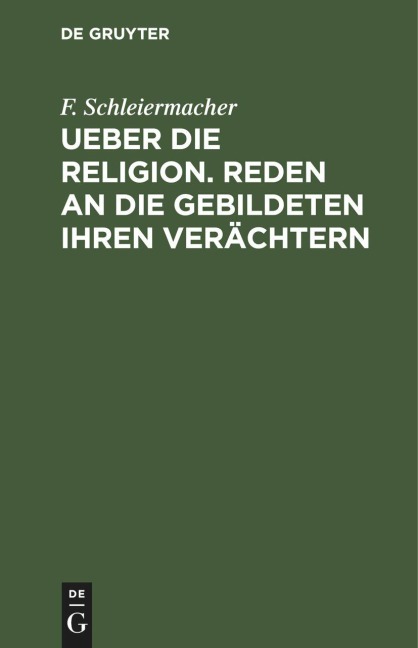 Ueber die Religion. Reden an die Gebildeten ihren Verächtern - F. Schleiermacher