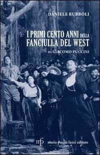 I primi cento anni della Fanciulla del West di Giacomo Puccini - Daniele Rubboli