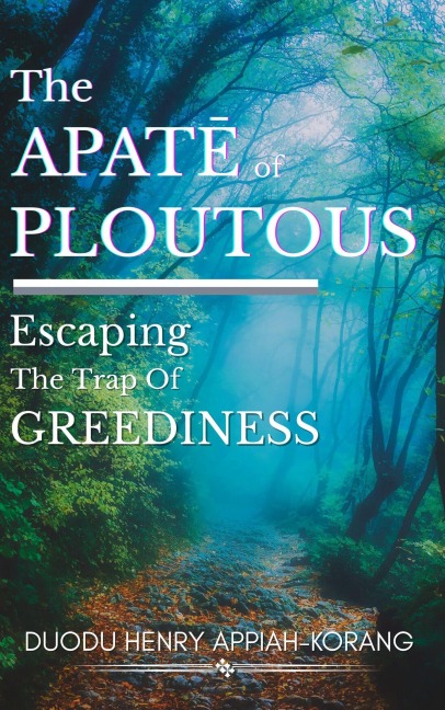 The Apate¯ of Ploutous: Escaping the Trap of Greediness - Duodu Henry Appiah-Korang