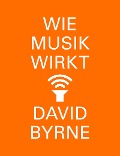 Cover-Bild zum Titel 'Wie Musik wirkt' von 'David Byrne'