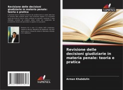 Cover-Bild zum Titel 'Revisione delle decisioni giudiziarie in materia penale: teoria e pratica' von 'Arman Khabdulin'