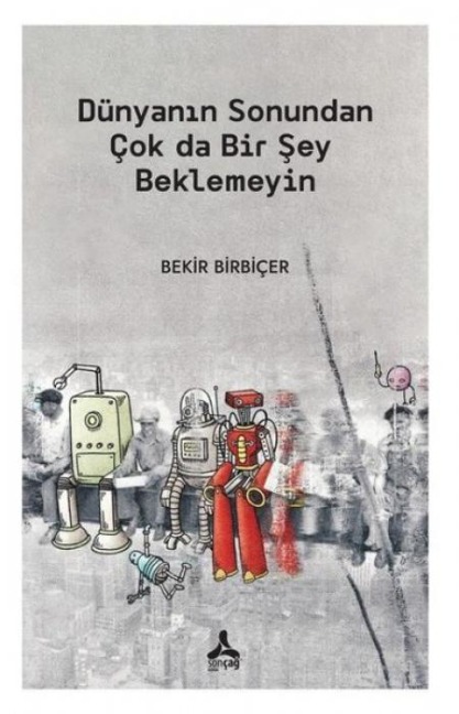 Dünyanin Sonundan Cok da Bir Sey Beklemeyin - Bekir Birbicer