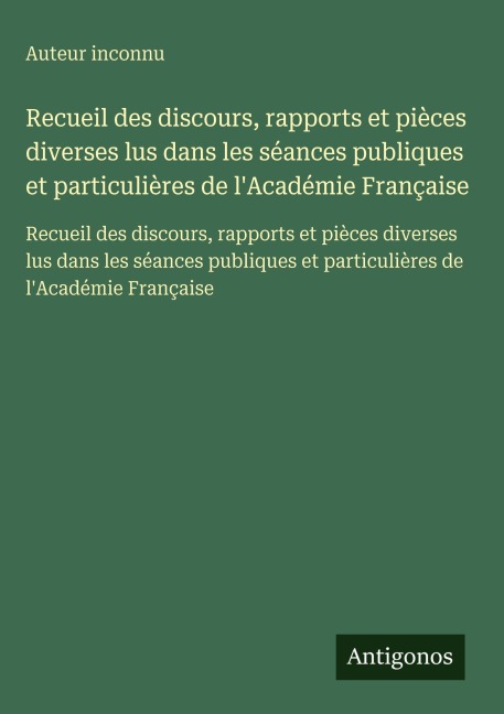 Recueil des discours, rapports et pièces diverses lus dans les séances publiques et particulières de l'Académie Française - Auteur Inconnu