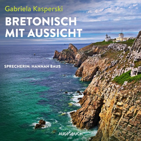 Bretonisch mit Aussicht (ungekürzt) - Gabriela Kasperski