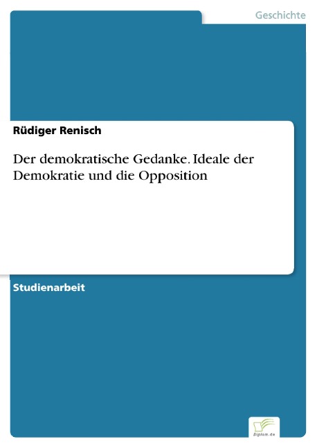 Der demokratische Gedanke. Ideale der Demokratie und die Opposition - Rüdiger Renisch