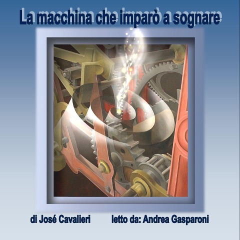 La macchina che imparò a sognare - Josè Cavalieri