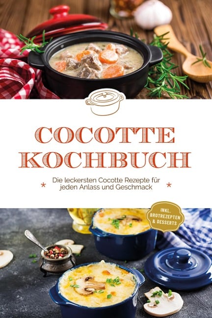 Cocotte Kochbuch: Die leckersten Cocotte Rezepte für jeden Anlass und Geschmack - inkl. Brotrezepten & Desserts - Sebastian Kampen