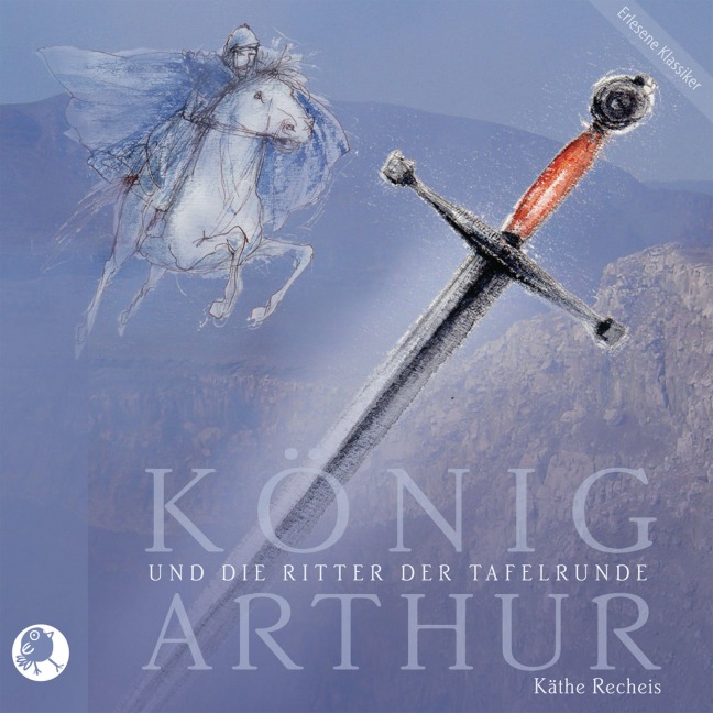 König Arthur und die Ritter der Tafelrunde - Käthe Recheis
