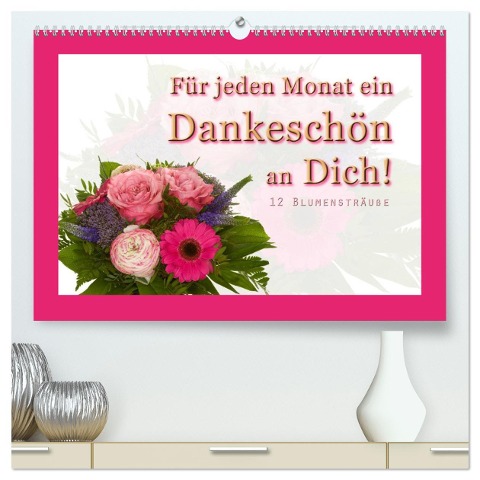 Für jeden Monat ein Dankeschön an Dich! - 12 Blumensträuße (hochwertiger Premium Wandkalender 2025 DIN A2 quer), Kunstdruck in Hochglanz - Christoph Hähnel