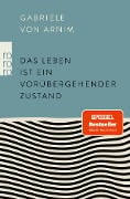 Das Leben ist ein vorübergehender Zustand - Gabriele von Arnim