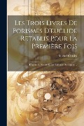 Les Trois Livres De Porismes D'euclide Retablis Pour La Première Fois - Michel Chasles