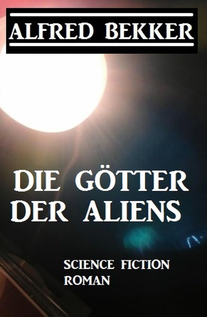 Die Götter der Aliens - Alfred Bekker