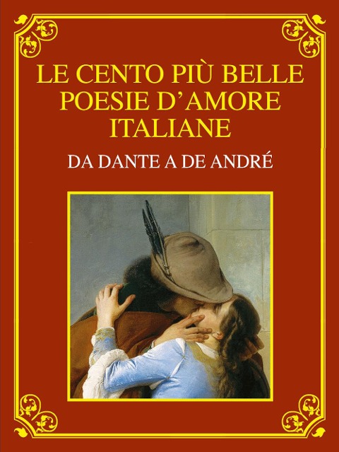 Le cento più belle poesie d'amore italiane. Da Dante a De André. Ediz. deluxe - 