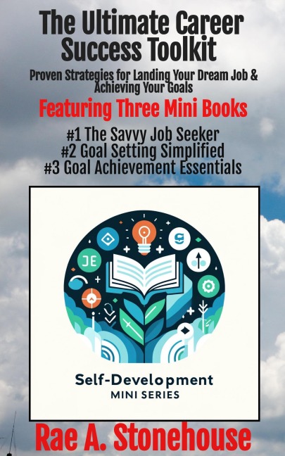 The Ultimate Career Success Toolkit: Proven Strategies for Landing Your Dream Job and Achieving Your Goals (The Self-Development Mini Series, #0) - Rae Stonehouse