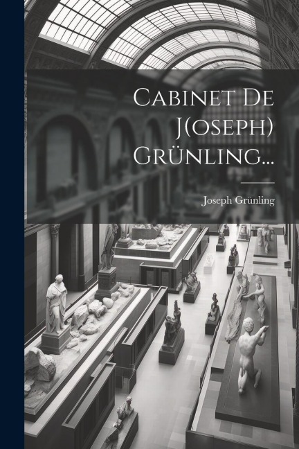 Cabinet De J(oseph) Grünling... - Joseph Grünling