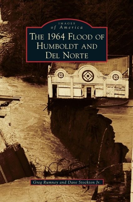 1964 Flood of Humboldt and del Norte - Greg Rumney, Dave Jr. Stockton