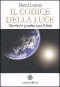 Il codice della luce. Nutrirsi e guarire con il sole - Daniel Lumera