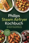 Cover-Bild zum Titel 'Philips Steam Airfryer Kochbuch: Die leckersten Rezepte für die Steam Heißluftfritteuse - knusprig, saftig und fettarm' von 'Johanna Stegemann'