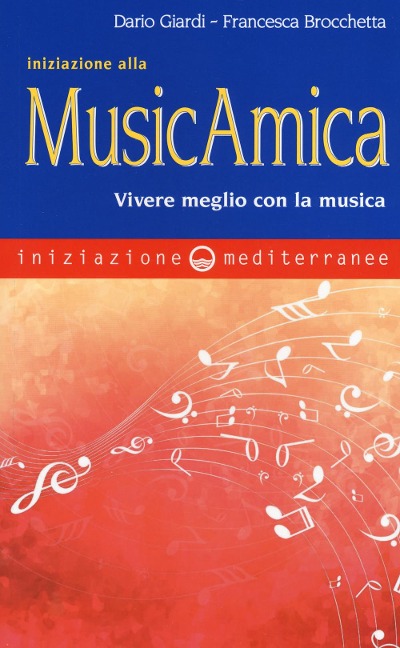 Iniziazione alla MusicAmica. Vivere meglio con la musica - Dario Giardi, Francesca Brocchetta