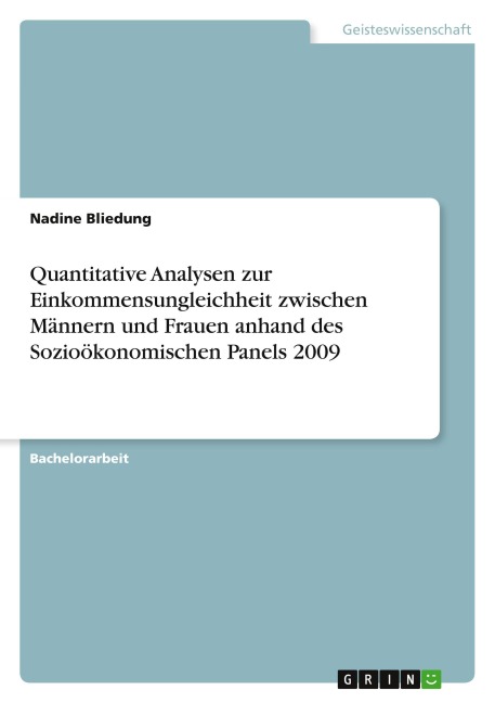 Quantitative Analysen zur Einkommensungleichheit zwischen Männern und Frauen anhand des Sozioökonomischen Panels 2009 - Nadine Bliedung