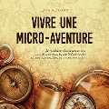 Cover-Bild zum Titel 'Vivre une micro-aventure Les meilleures idées et astuces pour vivre les expériences les plus belles et les plus excitantes au quotidien micro-aventure incluse' von 'Lara Althaus'