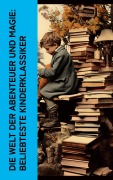 Cover-Bild zum Titel 'Die Welt der Abenteuer und Magie: Beliebteste Kinderklassiker' von 'Jules Verne, Dorothea Schlegel, Kurd Laßwitz, Jonathan Swift, Christoph Martin Wieland'