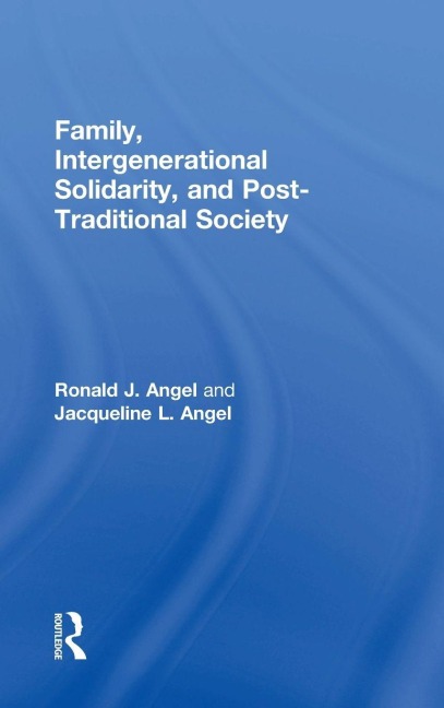 Family, Intergenerational Solidarity, and Post-Traditional Society - Ronald J. Angel, Jacqueline L. Angel