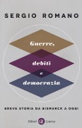 Guerre, debiti e democrazia. Breve storia da Bismarck a oggi - Sergio Romano
