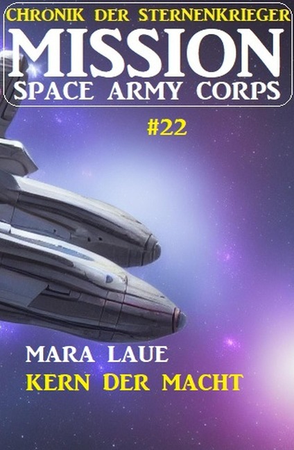 Mission Space Army Corps 22: Kern der Macht: Chronik der Sternenkrieger - Mara Laue