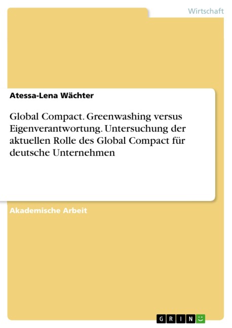 Global Compact. Greenwashing versus Eigenverantwortung. Untersuchung der aktuellen Rolle des Global Compact für deutsche Unternehmen - Atessa-Lena Wächter