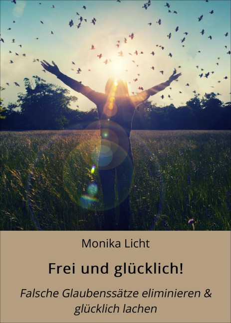 Frei und glücklich! - Monika Licht