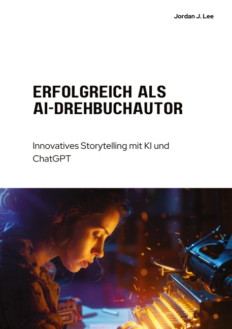 Erfolgreich als AI-Drehbuchautor - Jordan J. Lee