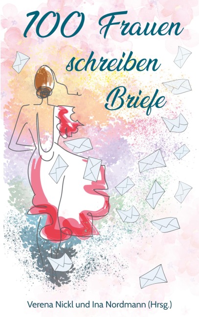 100 Frauen schreiben Briefe an das Leben - Verena Nickl, Ina Nordmann