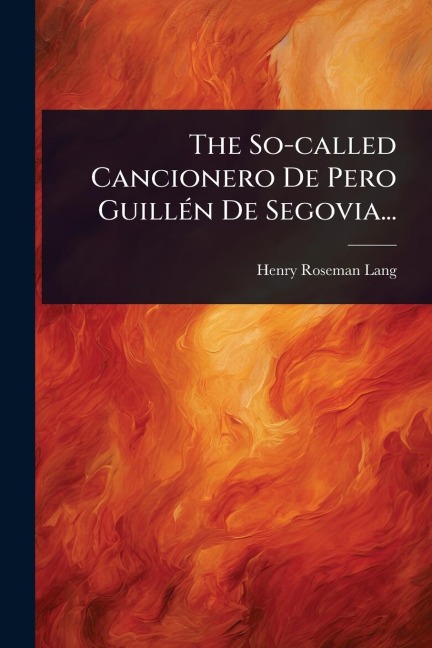 The So-called Cancionero De Pero GuillÃ(c)n De Segovia... - Henry Roseman Lang