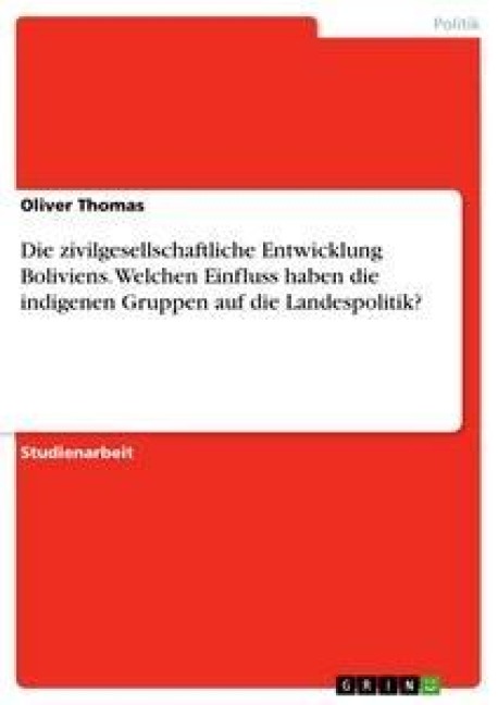 Die zivilgesellschaftliche Entwicklung Boliviens. Welchen Einfluss haben die indigenen Gruppen auf die Landespolitik? - Oliver Thomas