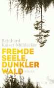 Cover-Bild zum Titel 'Fremde Seele, dunkler Wald' von 'Reinhard Kaiser-Mühlecker'