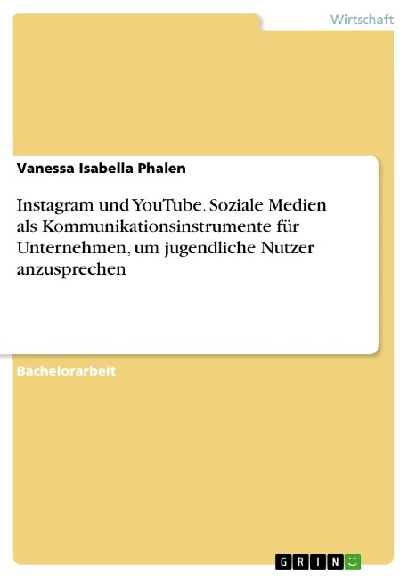 Instagram und YouTube. Soziale Medien als Kommunikationsinstrumente für Unternehmen, um jugendliche Nutzer anzusprechen - Vanessa Isabella Phalen