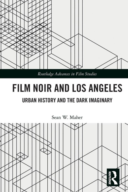 Film Noir and Los Angeles - Sean W. Maher