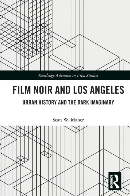 Film Noir and Los Angeles - Sean W. Maher