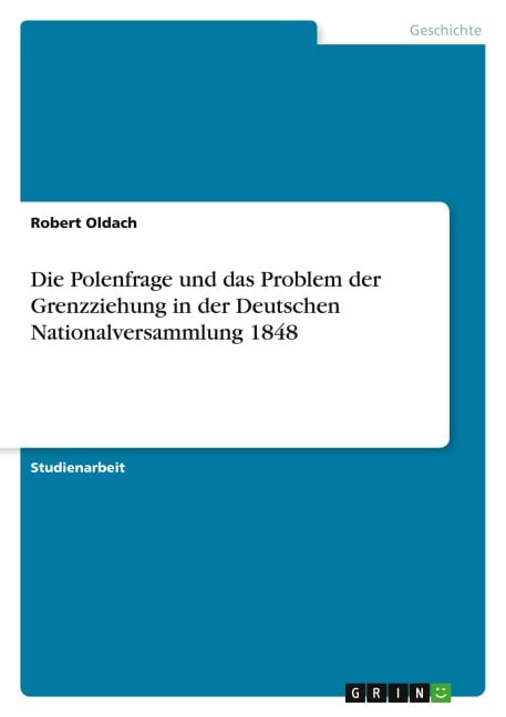 Die Polenfrage und das Problem der Grenzziehung in der Deutschen Nationalversammlung 1848 - Robert Oldach
