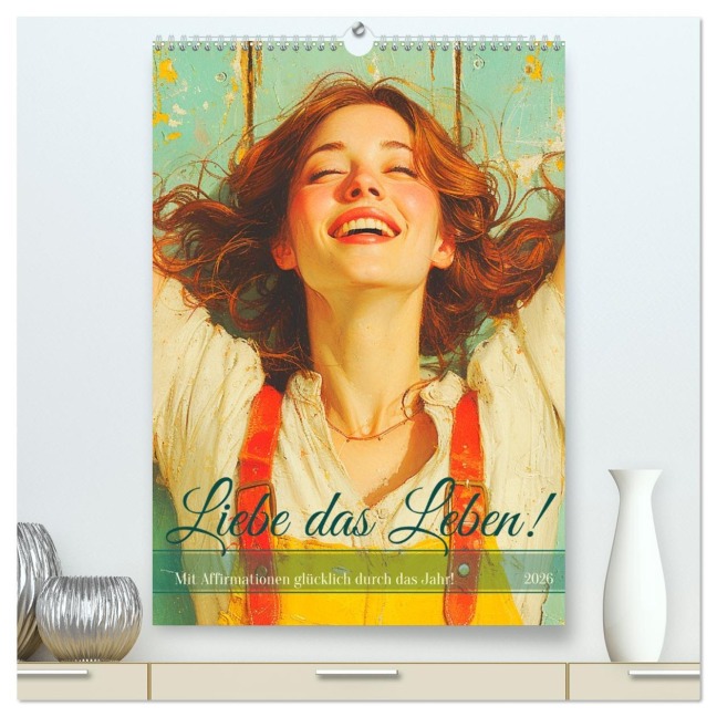 Liebe das Leben! Mit Affirmationen glücklich durch das Jahr! (hochwertiger Premium Wandkalender 2026 DIN A2 hoch), Kunstdruck in Hochglanz - Rose Hurley