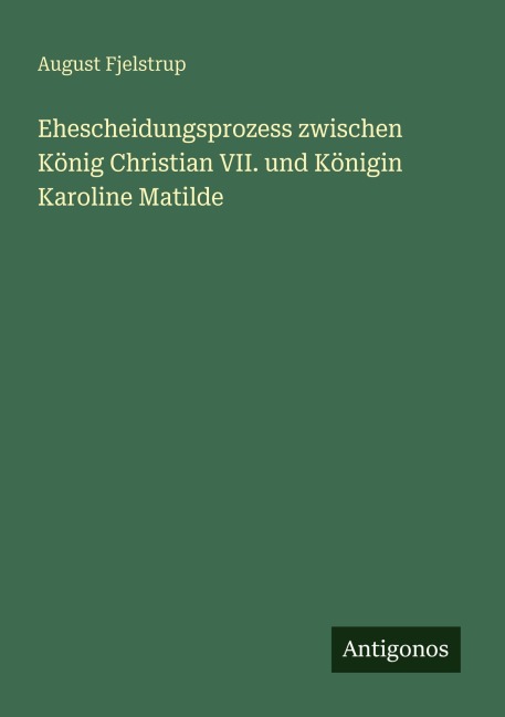 Ehescheidungsprozess zwischen König Christian VII. und Königin Karoline Matilde - August Fjelstrup