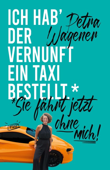 Ich hab¿der Vernunft ein Taxi bestellt ... - Petra Wagener