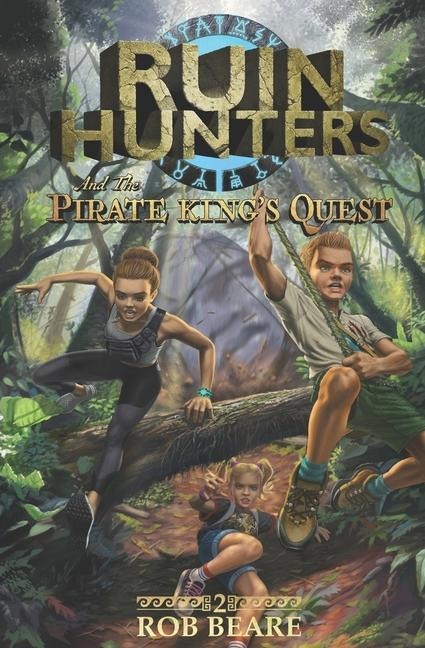 Ruin Hunters and the Pirate King's Quest: A series of epic adventures throughout ancient sites across the globe! - Rob Beare
