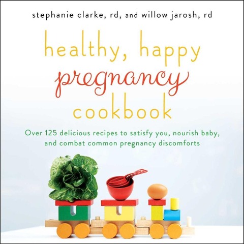 Healthy, Happy Pregnancy Cookbook - Stephanie Clarke, Willow Jarosh