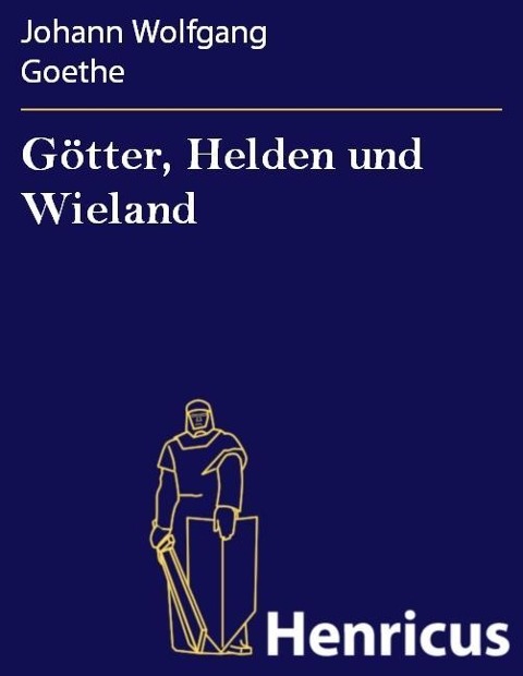 Götter, Helden und Wieland - Johann Wolfgang Goethe