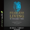Fearless Living in Troubled Times: Finding Hope in the Promise of Christ's Return - Michael Youssef
