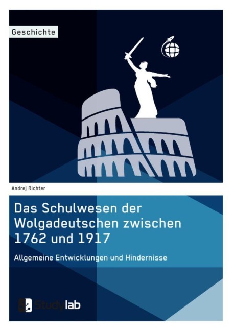 Das Schulwesen der Wolgadeutschen zwischen 1762 und 1917. Allgemeine Entwicklungen und Hindernisse - Andrej Richter