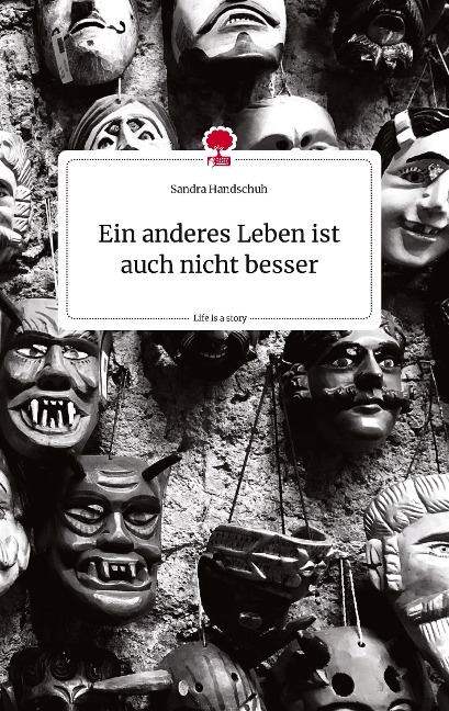 Ein anderes Leben ist auch nicht besser. Life is a Story - story.one - Sandra Handschuh