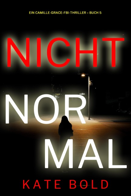 Nicht normal (Ein Camille-Grace-FBI-Thriller - Buch 5) - Kate Bold